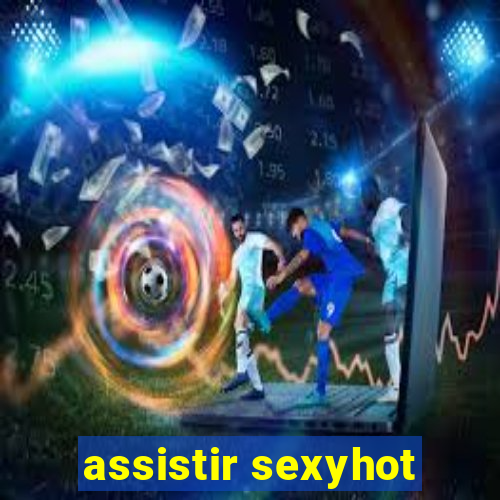 assistir sexyhot